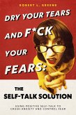 Dry Your Tears and F*ck Your Fears: The Self-Talk Solution (eBook, ePUB) Dry Your Tears and F*ck Your Fears: The Self-Talk Solution (eBook, ePUB)