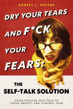 Dry Your Tears and F*ck Your Fears: The Self-Talk Solution (eBook, ePUB) - Greene, Robert L.