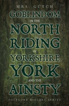 Goblindom in the North Riding of Yorkshire, York and the Ainsty (Folklore History Series) (eBook, ePUB) - Gutch