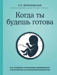 Когда ты будешь готова. Как спокойно спланировать беременность и настроиться на осознанное материнство (eBook, ePUB) - Березовская, Елена