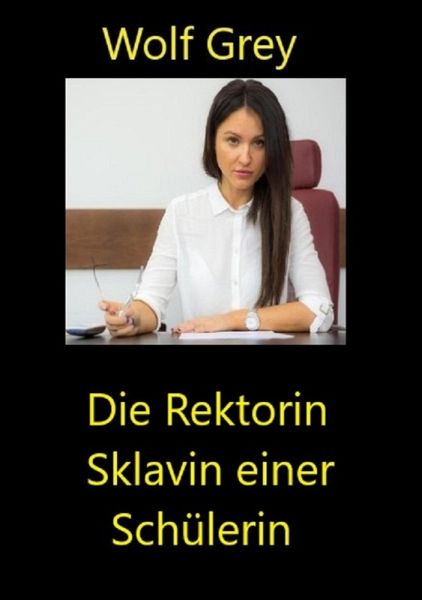 Die Rektorin Sklavin einer Schülerin (eBook, ePUB) Die Rektorin Sklavin einer Schülerin (eBook, ePUB)