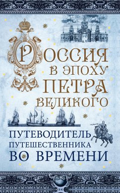 Россия в эпоху Петра Великого. Путеводитель путешественника во времени (eBook, ePUB) - Гнилорыбов, Павел; Зырянов, Василий; Томчин, Максим