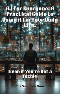 AI for Everyone: A Practical Guide to Using AI in Your Daily Life (Even if You're Not a Techie) (eBook, ePUB) - Guru, The Suburban