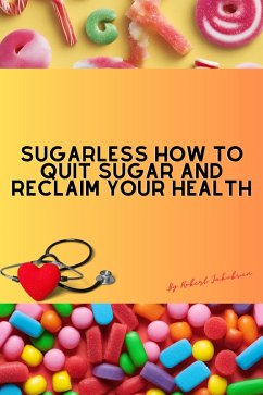 Sugarless How To Quit Sugar And Reclaim Your Health (eBook, ePUB) - Jakobsen, Robert