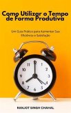 Como Utilizar o Tempo de Forma Produtiva (eBook, ePUB) Como Utilizar o Tempo de Forma Produtiva (eBook, ePUB)