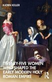 Twenty-Five Women Who Shaped the Early Modern Holy Roman Empire (eBook, PDF)