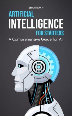 Artificial Intelligence for Starters: A Comprehensive Guide for All (eBook, ePUB) - Rukh, Shah