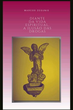 Diante da Vida Espiritual, A Ilusão das Drogas (eBook, ePUB) - Zegunis, Marcos