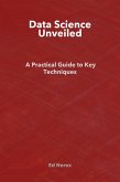 Data Science Unveiled: A Practical Guide to Key Techniques (eBook, ePUB) Data Science Unveiled: A Practical Guide to Key Techniques (eBook, ePUB)