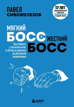 Мягкий босс - жесткий босс. Как говорить с подчиненными: от битвы за зарплату до укрощения незаменимых (eBook, ePUB) - Сивожелезов, Павел