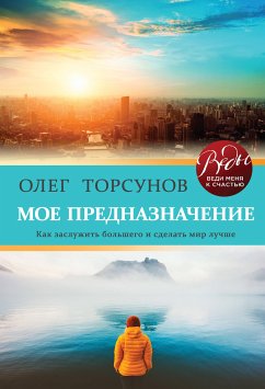 Мое предназначение. Как заслужить большего и сделать этот мир лучше (eBook, ePUB) - Торсунов, Олег