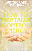 How to Mentally Control Energy (Witchcraft Training, #7) (eBook, ePUB) How to Mentally Control Energy (Witchcraft Training, #7) (eBook, ePUB)