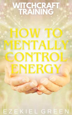 How to Mentally Control Energy (Witchcraft Training, #7) (eBook, ePUB) - Green, Ezekiel