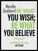 Be What You Wish; Be What You Believe - Expanded Edition Lecture (eBook, ePUB) Be What You Wish; Be What You Believe - Expanded Edition Lecture (eBook, ePUB)