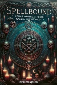 Spellbound: Mastering Modern Satanism & Witchcraft Rituals - Explore the depths of occult practices with this comprehensive guide to modern rituals and spells in Satanism and witchcraft (eBook, ePUB) - Creighton, Nick