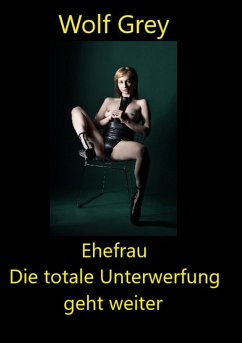 Ehefrau die totale Unterwerfung geht weiter (eBook, ePUB) - Grey, Wolf