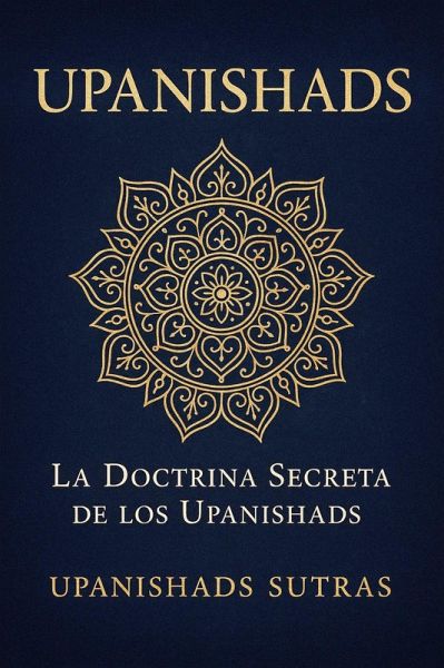 Upanishads: La Doctrina Secreta de los Upanishads (eBook, ePUB) Upanishads: La Doctrina Secreta de los Upanishads (eBook, ePUB)