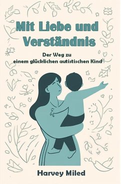 Cover Mit Liebe und Verständnis: Der Weg zu einem glücklichen autistischen Kind (eBook, ePUB)