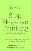 How to Stop Negative Thinking and Unlocking Positivity (eBook, ePUB)