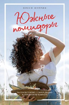 Южные помидоры. Рассказы о доме с синей дверью и черешневом компоте (eBook, ePUB) - Куприн, Олеся