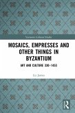 Mosaics, Empresses and Other Things in Byzantium (eBook, PDF) Mosaics, Empresses and Other Things in Byzantium (eBook, PDF)