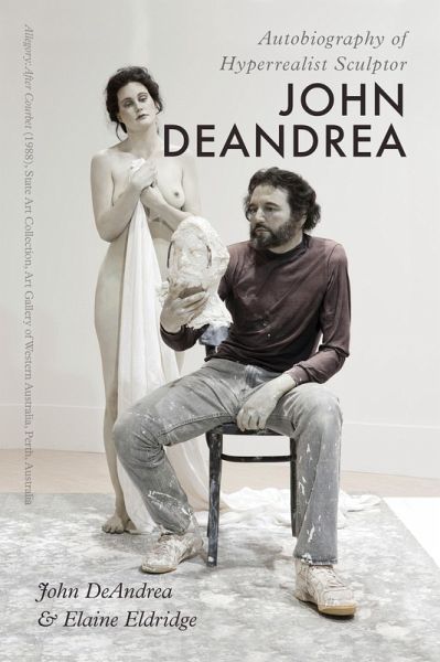 Autobiography of Hyperrealist Sculptor John DeAndrea (eBook, ePUB) Autobiography of Hyperrealist Sculptor John DeAndrea (eBook, ePUB)