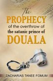 The Prophecy of The Overthrow of The Satanic Prince of Douala (Unseating Principalities and Powers, #3) (eBook, ePUB) The Prophecy of The Overthrow of The Satanic Prince of Douala (Unseating Principalities and Powers, #3) (eBook, ePUB)