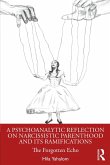 A Psychoanalytic Reflection on Narcissistic Parenthood and its Ramifications (eBook, PDF)