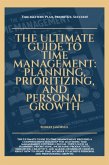 The Ultimate Guide To Time Management Planning Prioritizing And Personal Growth (eBook, ePUB)