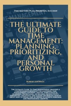 The Ultimate Guide To Time Management Planning Prioritizing And Personal Growth (eBook, ePUB) - Jakobsen, Robert