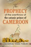 The Prophecy of The Overthrow of The Satanic Prince of Cameroon (Unseating Principalities and Powers, #4) (eBook, ePUB) The Prophecy of The Overthrow of The Satanic Prince of Cameroon (Unseating Principalities and Powers, #4) (eBook, ePUB)