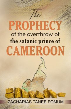 Cover The Prophecy of The Overthrow of The Satanic Prince of Cameroon (Unseating Principalities and Powers, #4) (eBook, ePUB)
