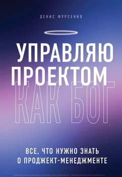 Управляю проектом как Бог. Все, что нужно знать о проджект-менеджменте (eBook, ePUB) - Фурсенко, Денис