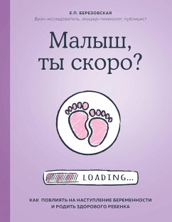 Малыш, ты скоро? Как повлиять на наступление беременности и родить здорового ребенка (eBook, ePUB) - Березовская, Елена