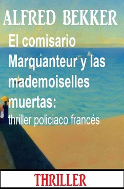 El comisario Marquanteur y las mademoiselles muertas: thriller policiaco francés (eBook, ePUB) - Bekker, Alfred