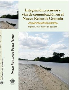 Integración, recursos y vías de comunicación en el Nuevo Reino de Granada (eBook, ePUB) - Pérez Riaño, Pablo Fernando