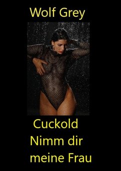 Cuckold Nimm dir meine Frau (eBook, ePUB) - Grey, Wolf