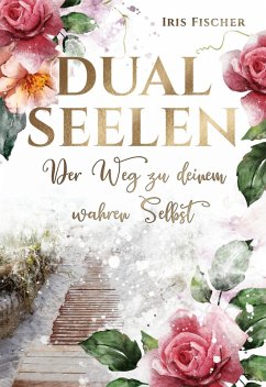 Dualseelen der Weg zu deinem wahren Selbst (eBook, ePUB) Dualseelen der Weg zu deinem wahren Selbst (eBook, ePUB)