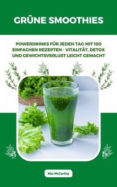 Grüne Smoothies: Powerdrinks für jeden Tag mit 100 einfachen Rezepten - Vitalität, Detox und Gewichtsverlust leicht gemacht (eBook, ePUB) - McCarthy, Mia