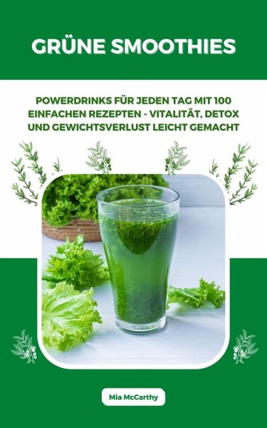 Grüne Smoothies: Powerdrinks für jeden Tag mit 100 einfachen Rezepten - Vitalität, Detox und Gewichtsverlust leicht gemacht (eBook, ePUB) Grüne Smoothies: Powerdrinks für jeden Tag mit 100 einfachen Rezepten - Vitalität, Detox und Gewichtsverlust leicht gemacht (eBook, ePUB)