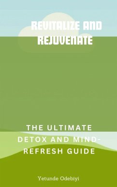 Cover Revitalize and Rejuvenate: The Ultimate Detox and Mind Refresh Guide (eBook, ePUB)