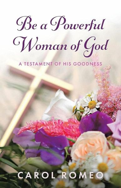 Be A Powerful Woman Of God: A Testament of His Goodness (eBook, ePUB) Be A Powerful Woman Of God: A Testament of His Goodness (eBook, ePUB)
