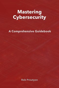 Mastering Cybersecurity: A Comprehensive Guidebook (eBook, ePUB) - Proutyon, Rob