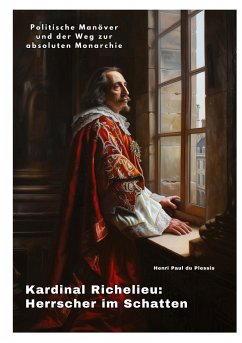 Kardinal Richelieu: Herrscher im Schatten - du Plessis, Henri Paul