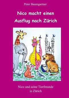 Nico macht einen Ausflug nach Zürich - ein Kinderbuch mit vielen Tieren - Baumgartner, Peter