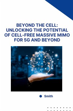 Beyond the Cell: Unlocking the Potential of Cell-Free Massive MIMO for 5G and Beyond - Smith