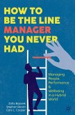 How to Be the Line Manager You Never Had How to Be the Line Manager You Never Had