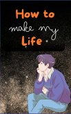 How to make my life (eBook, ePUB)