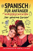 Spanisch für Anfänger mit Kurzgeschichten Der Geheime Garten: Spanisch Lernen Einfach und Schnell für Kinder und Erwachsene Stufe A2 (Spanisch lernen mit Valeria und Luciano, #2) (eBook, ePUB) Spanisch für Anfänger mit Kurzgeschichten Der Geheime Garten: Spanisch Lernen Einfach und Schnell für Kinder und Erwachsene Stufe A2 (Spanisch lernen mit Valeria und Luciano, #2) (eBook, ePUB)