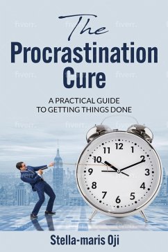 The Procrastination Cure: A Practical Guide To Getting Things Done (eBook, ePUB) - Oji, Stella-maris